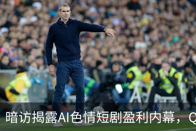暗访揭露AI色情短剧盈利内幕，QQ群成隐藏传播渠道