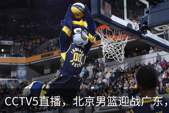 CCTV5直播，北京男篮迎战广东，阿祖布克与周琦同场较量，有望挑战连败！
